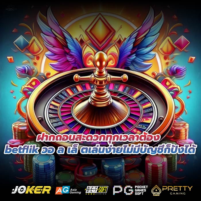 ฝากถอนสะดวกทุกเวลาต้อง betflik วอ ล เล็ ตเล่นง่ายไม่มีบัญชีก็ปังได้